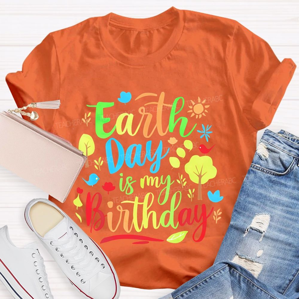 Earth Day Is My Birthday Colorful Letters Teacher T-shirt