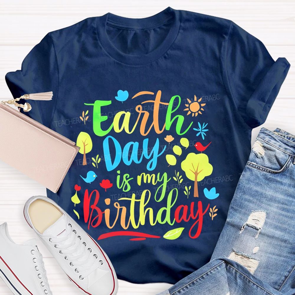 Earth Day Is My Birthday Colorful Letters Teacher T-shirt