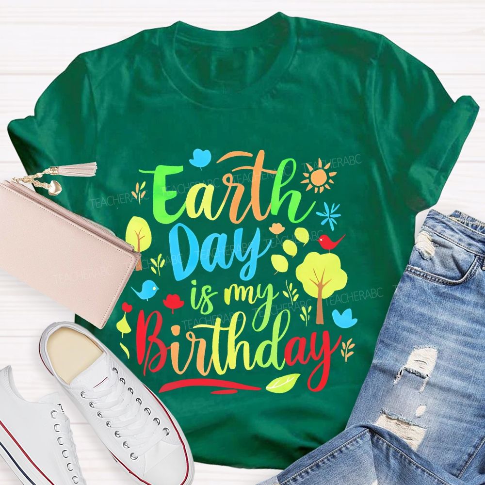 Earth Day Is My Birthday Colorful Letters Teacher T-shirt
