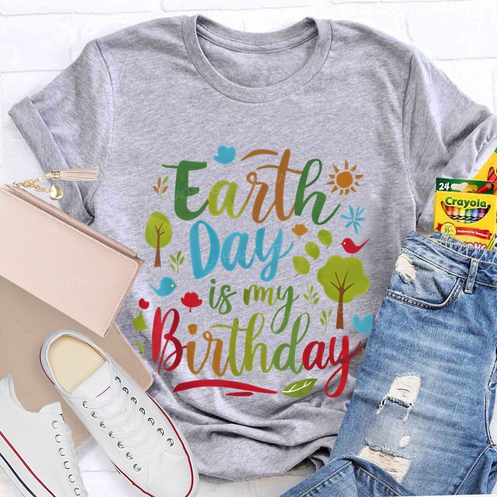 Earth Day Is My Birthday Colorful Letters Teacher T-shirt