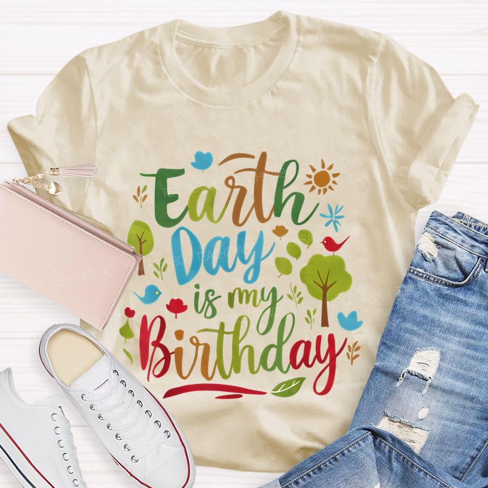 Earth Day Is My Birthday Colorful Letters Teacher T-shirt