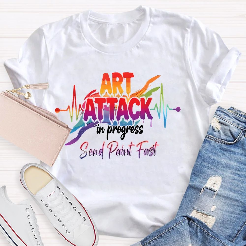 Art Attack In Progress Send Paint Fast Teacher T-shirt