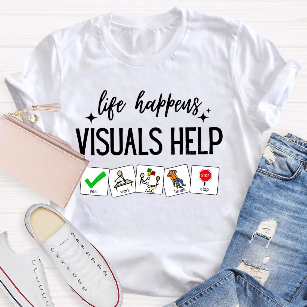 Life Happens Visuals Help Graphics Teacher T-shirt