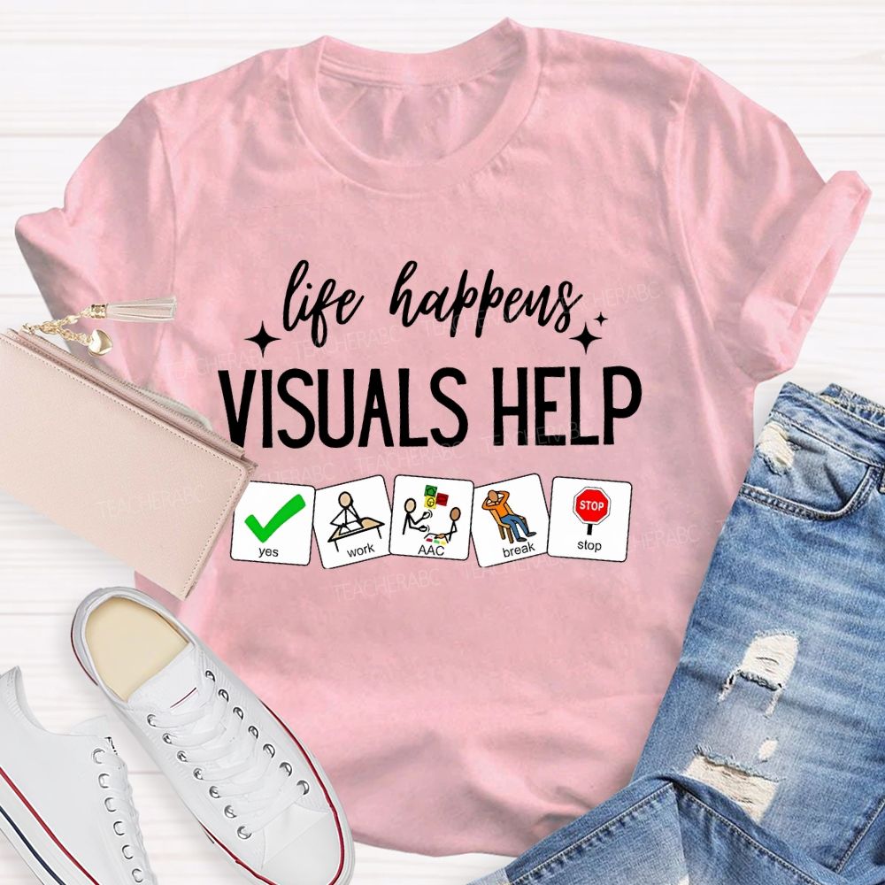 Life Happens Visuals Help Graphics Teacher T-shirt