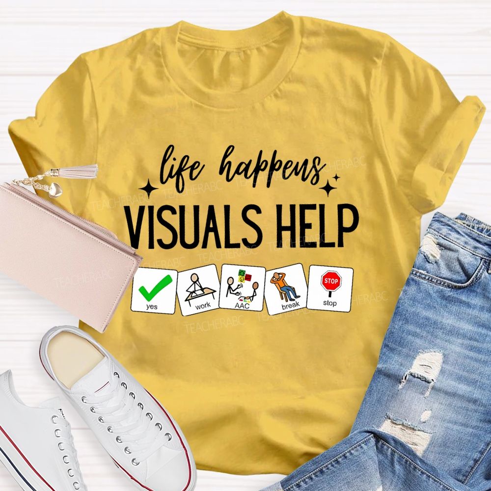 Life Happens Visuals Help Graphics Teacher T-shirt