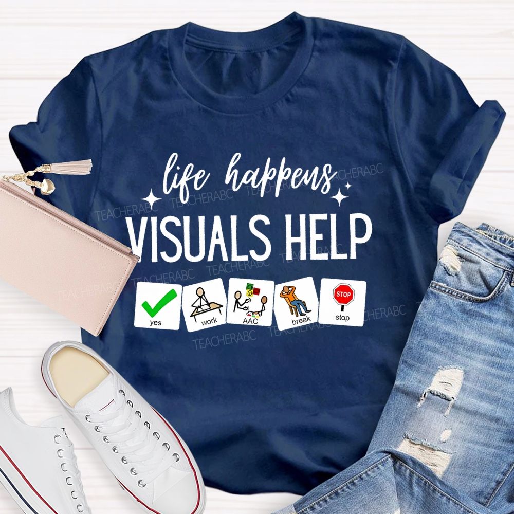 Life Happens Visuals Help Graphics Teacher T-shirt