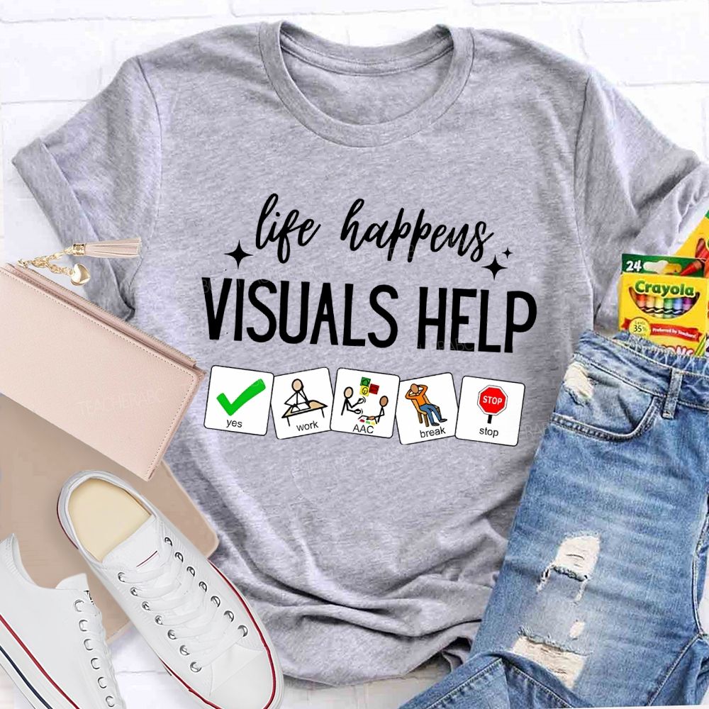 Life Happens Visuals Help Graphics Teacher T-shirt