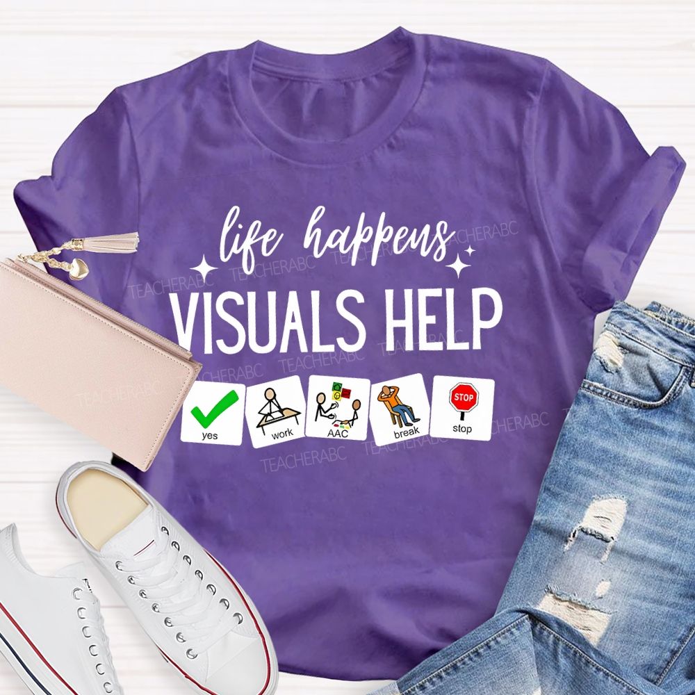 Life Happens Visuals Help Graphics Teacher T-shirt