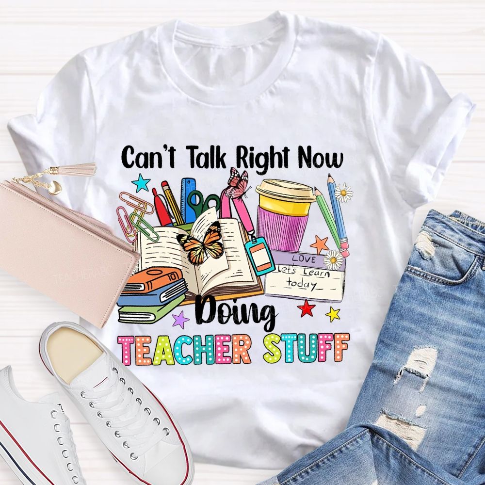 Can't Talk Right Now Doing Teacher Stuff Butterfly Teacher T-shirt