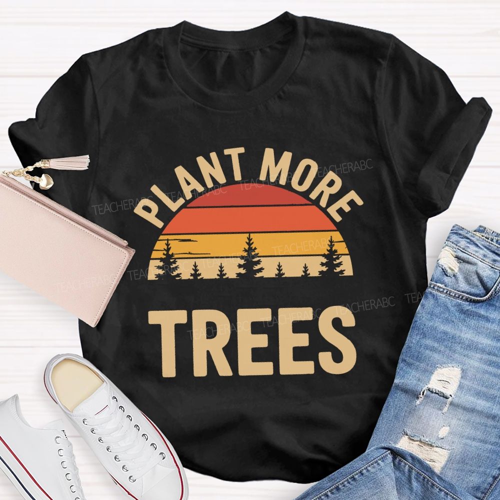 Plant More Trees Protect The Environment Teacher T-shirt