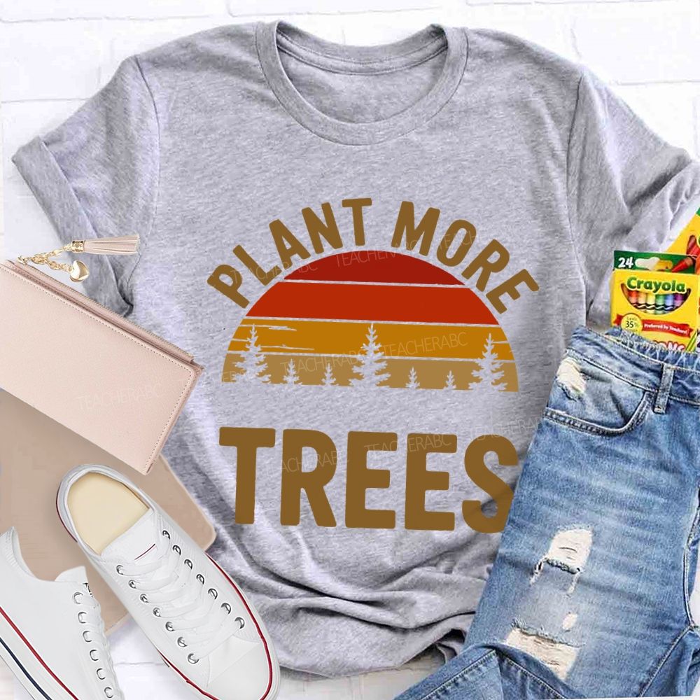 Plant More Trees Protect The Environment Teacher T-shirt