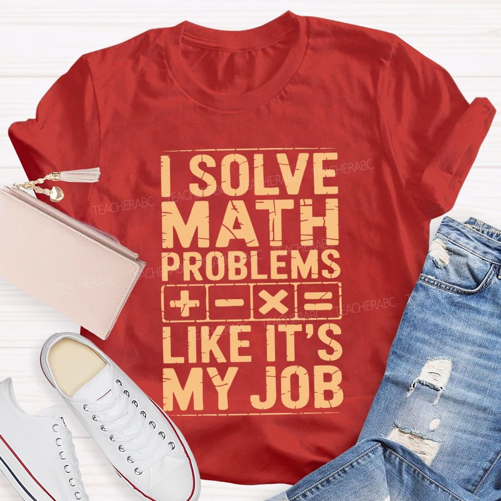 I Solve Math Problems Like It'S My Job Teacher T-shirt