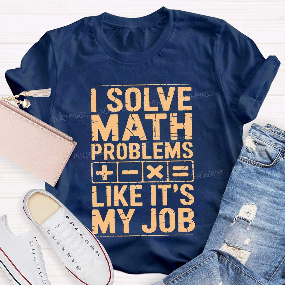 I Solve Math Problems Like It'S My Job Teacher T-shirt