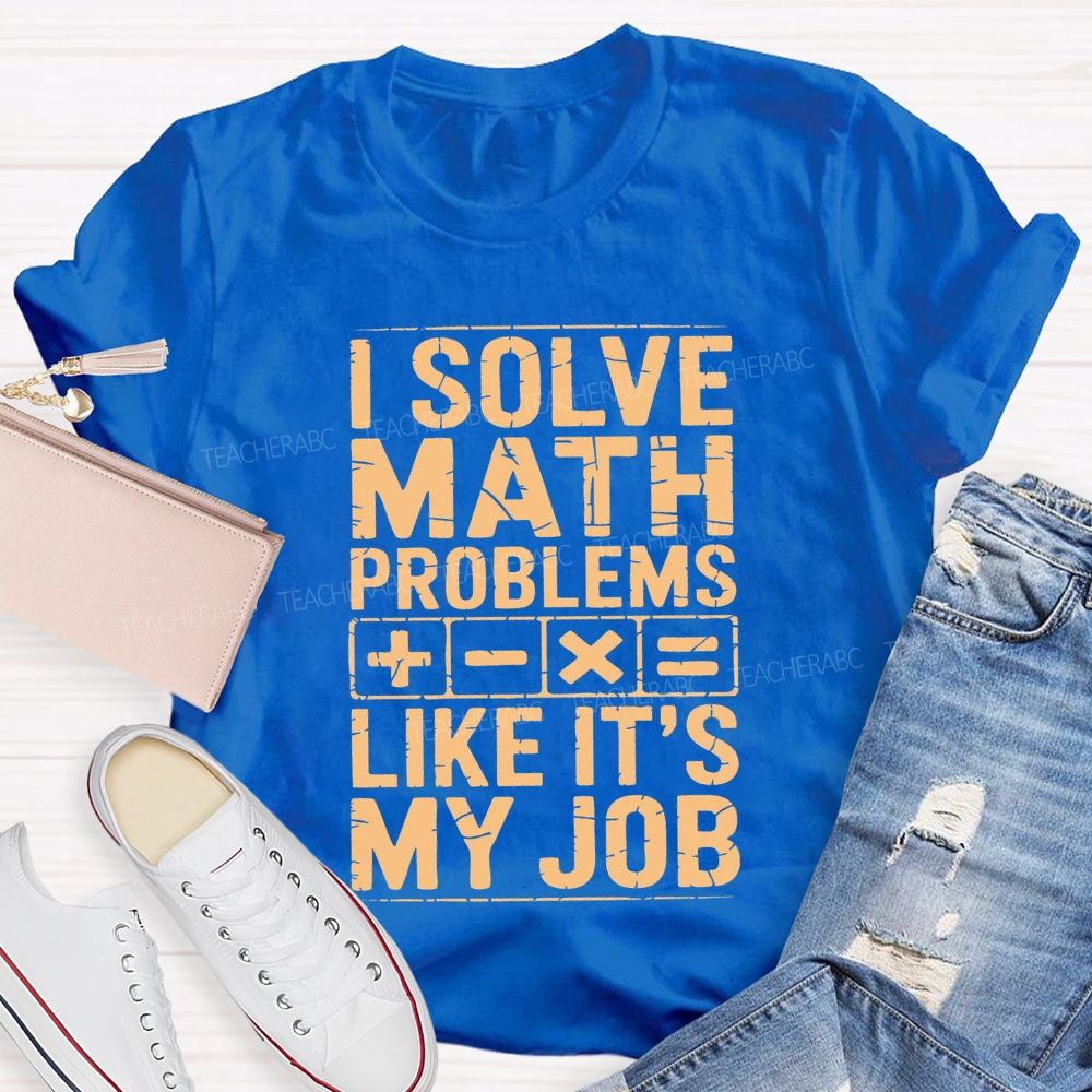I Solve Math Problems Like It'S My Job Teacher T-shirt