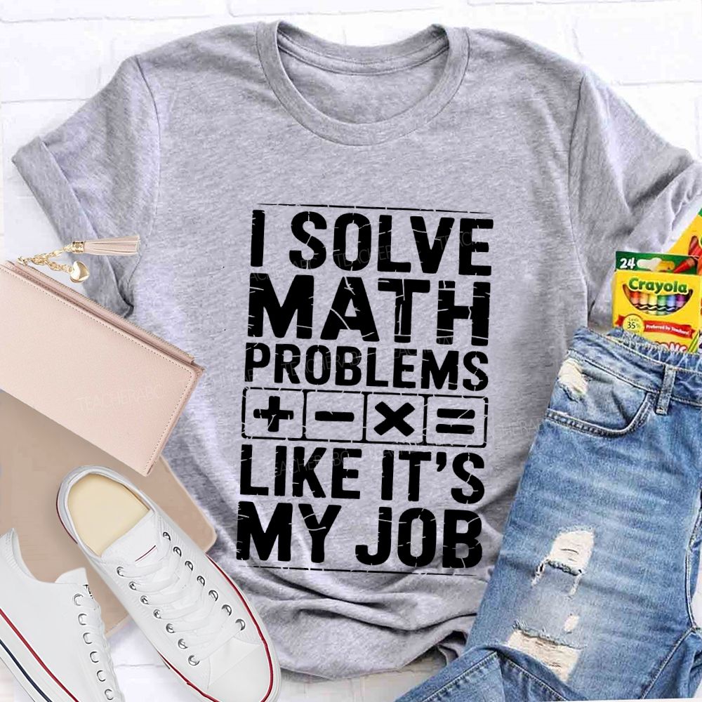 I Solve Math Problems Like It'S My Job Teacher T-shirt