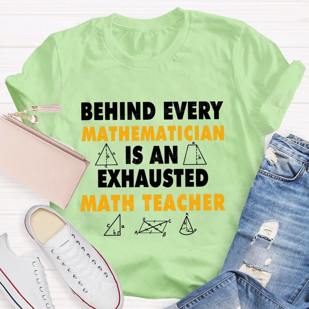 Behind Every Mathematician Is An Exhausted Math Teacher T-shirt