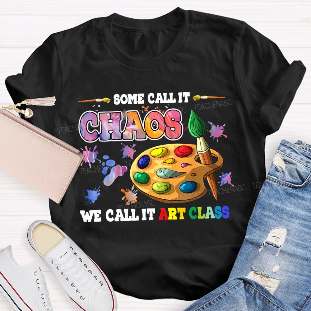 Some Call It Chaos We Call It Art Class Teacher T-shirt