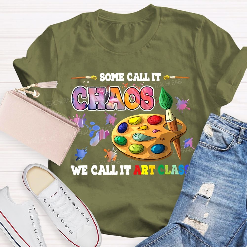 Some Call It Chaos We Call It Art Class Teacher T-shirt