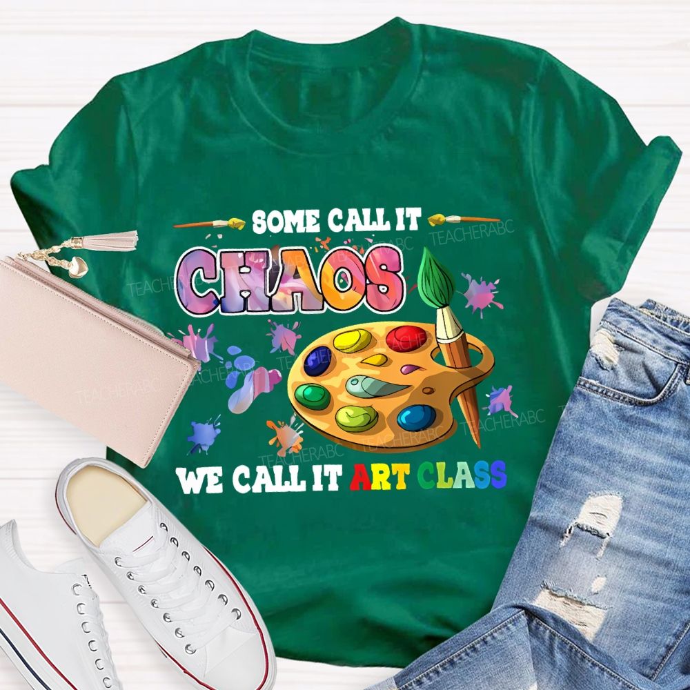 Some Call It Chaos We Call It Art Class Teacher T-shirt