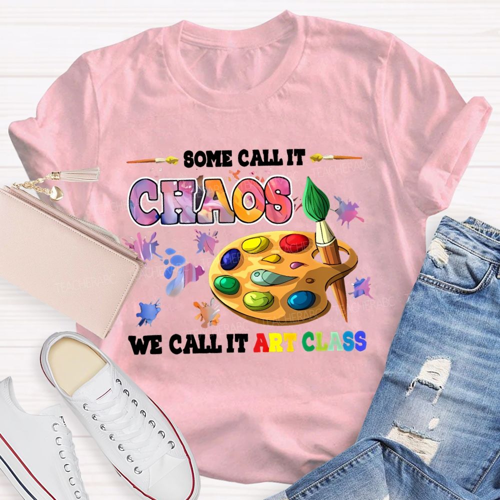 Some Call It Chaos We Call It Art Class Teacher T-shirt