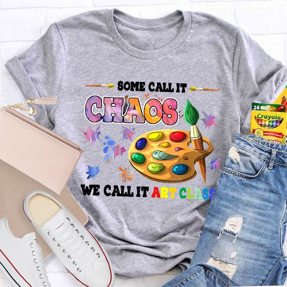 Some Call It Chaos We Call It Art Class Teacher T-shirt