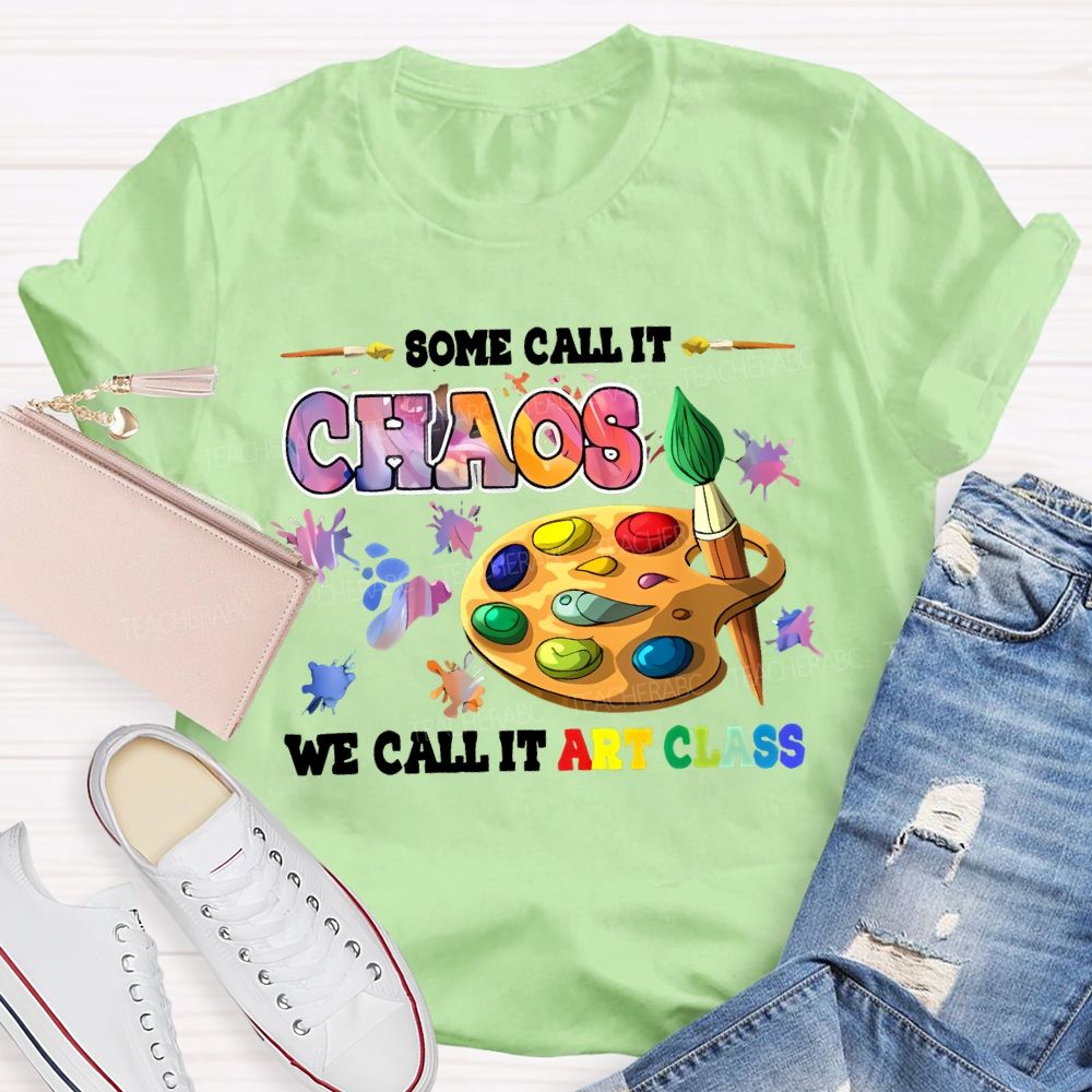 Some Call It Chaos We Call It Art Class Teacher T-shirt