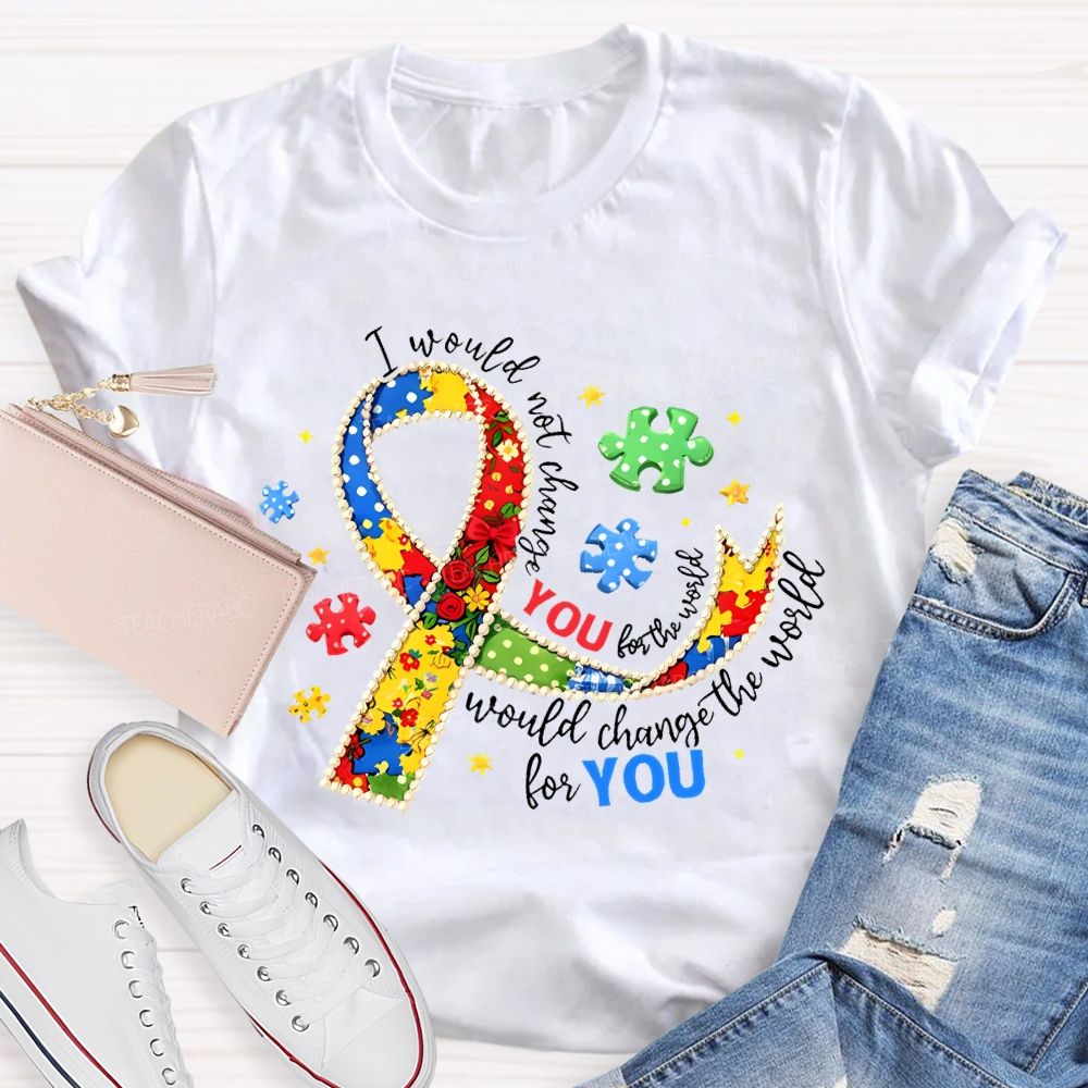I Would Not Change The World For You Teacher T-shirt