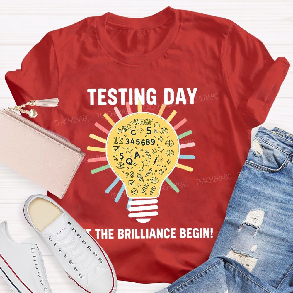 Testing Day Let The Brilliance Begin Teacher T-shirt