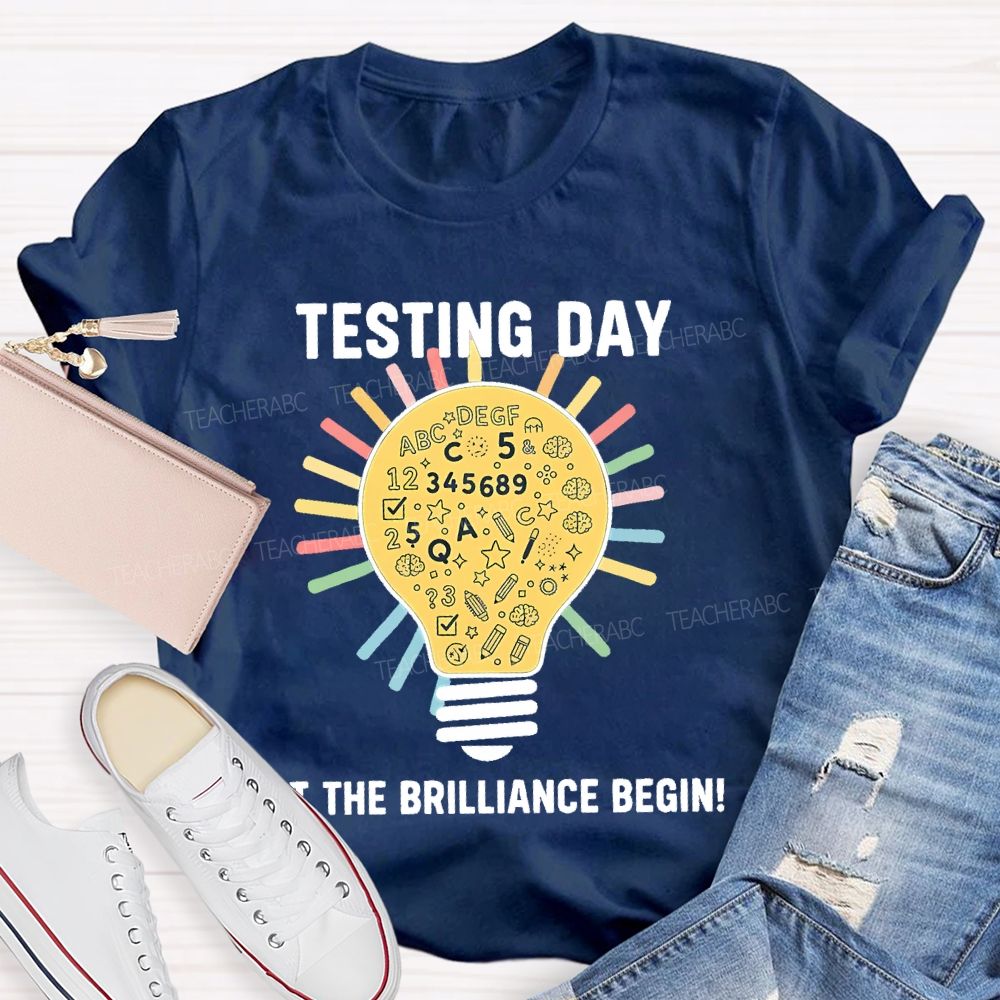 Testing Day Let The Brilliance Begin Teacher T-shirt