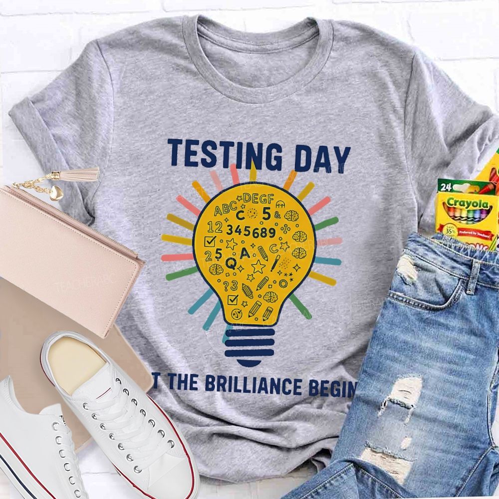 Testing Day Let The Brilliance Begin Teacher T-shirt