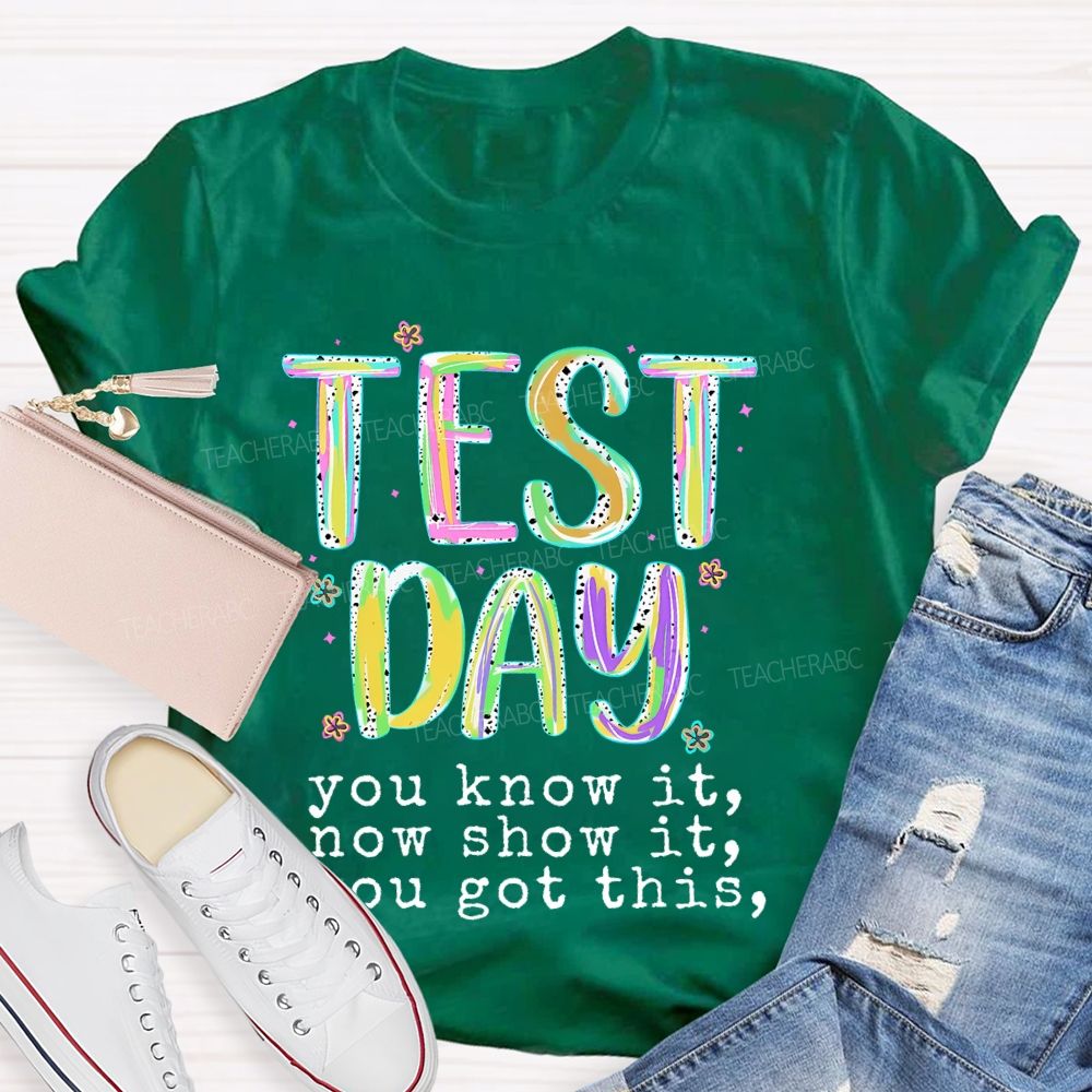 Test Day You Know It Now Show It You Got This Teacher T-shirt
