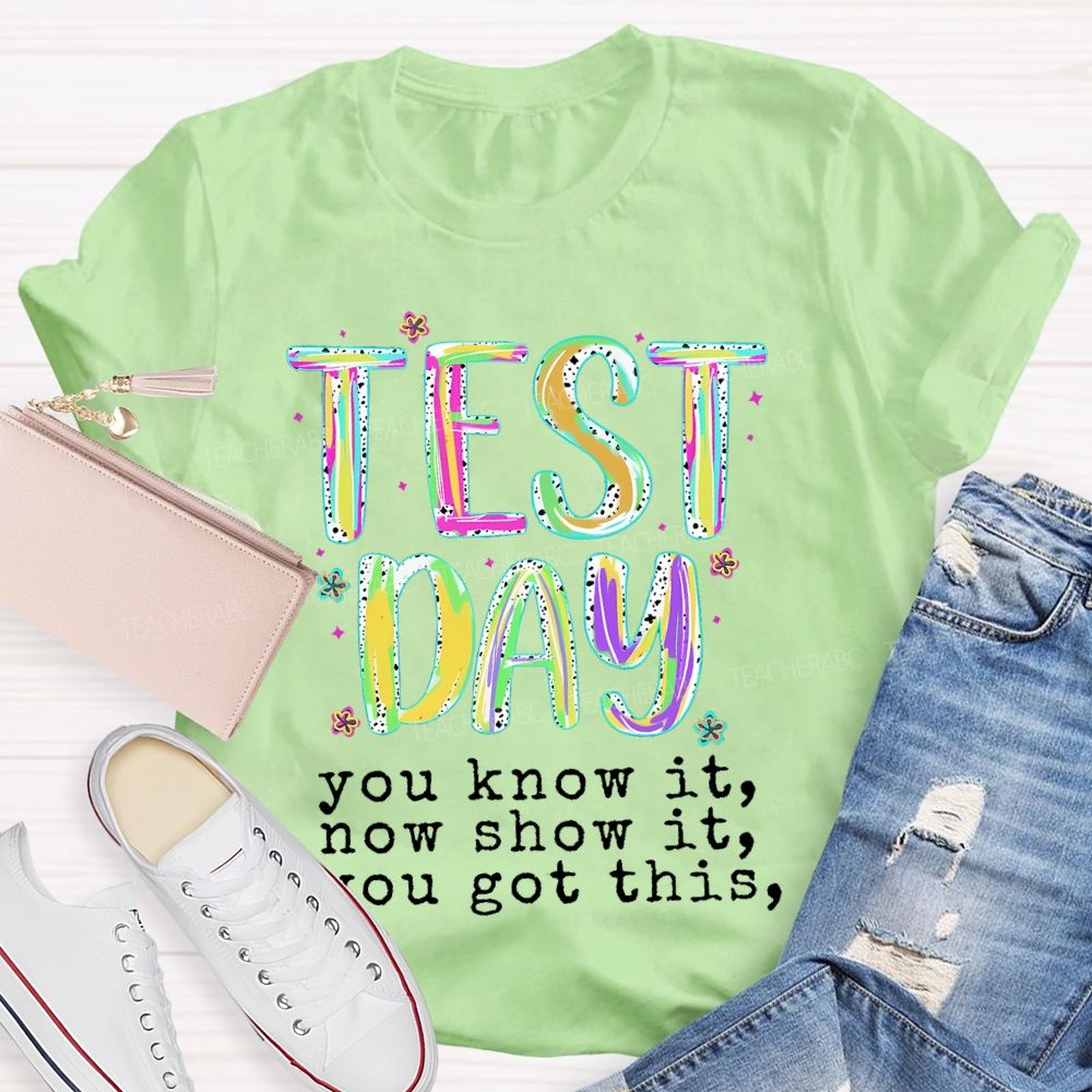 Test Day You Know It Now Show It You Got This Teacher T-shirt
