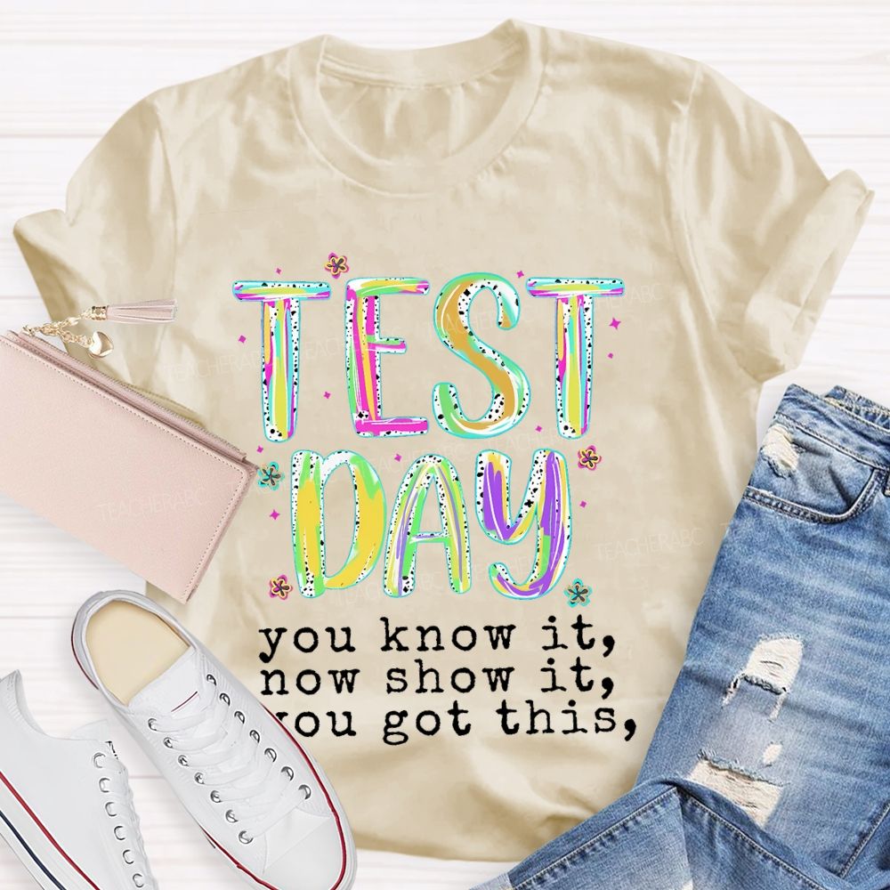 Test Day You Know It Now Show It You Got This Teacher T-shirt
