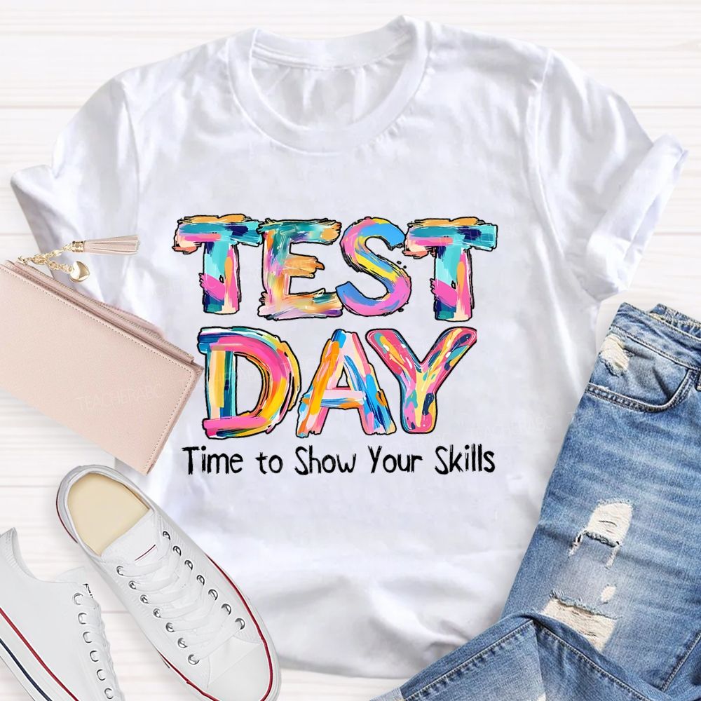 Test Day Time To Show Your Skills Teacher T-shirt