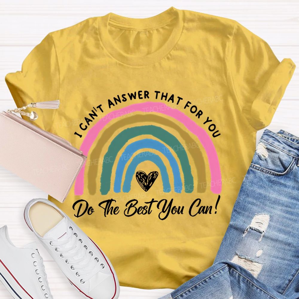 I Can't Answer That For You Do The Best You Can Teacher T-shirt