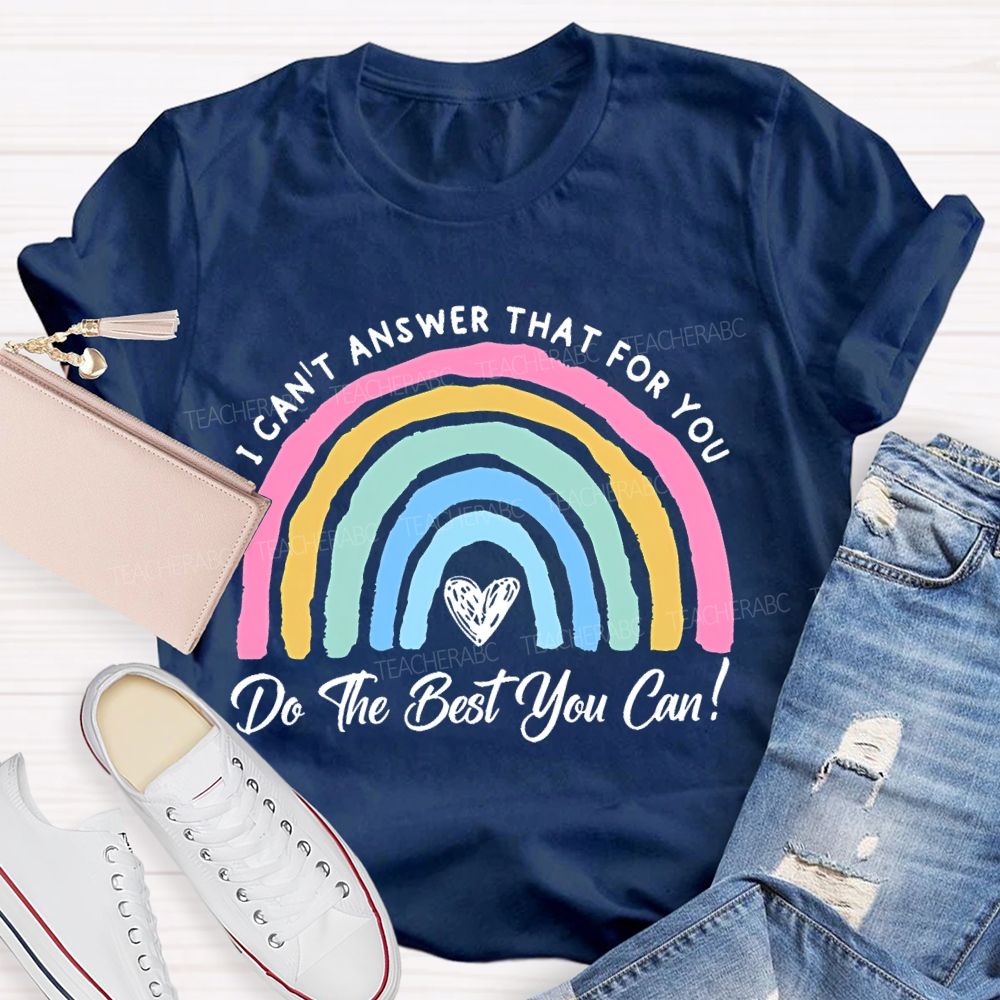 I Can't Answer That For You Do The Best You Can Teacher T-shirt