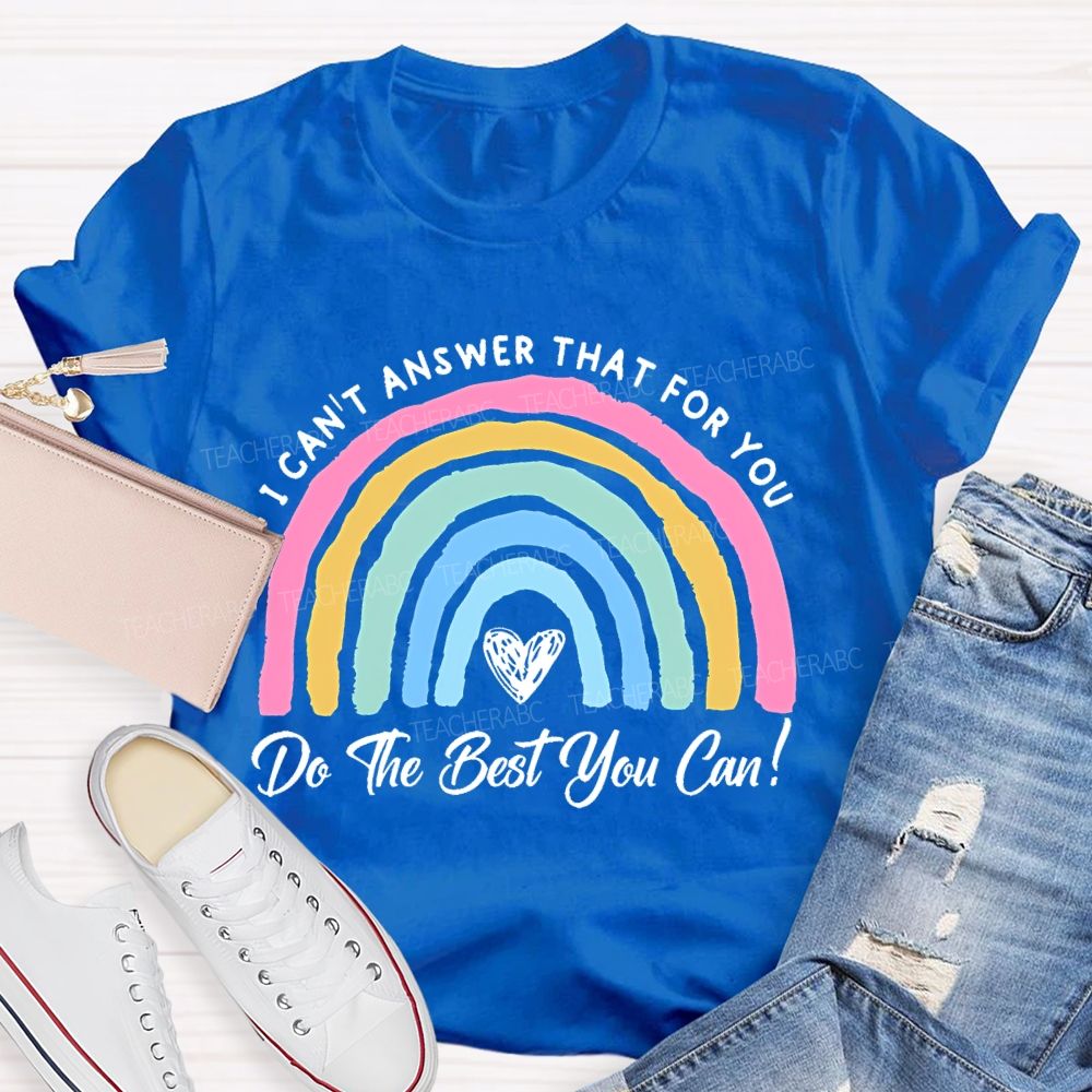I Can't Answer That For You Do The Best You Can Teacher T-shirt
