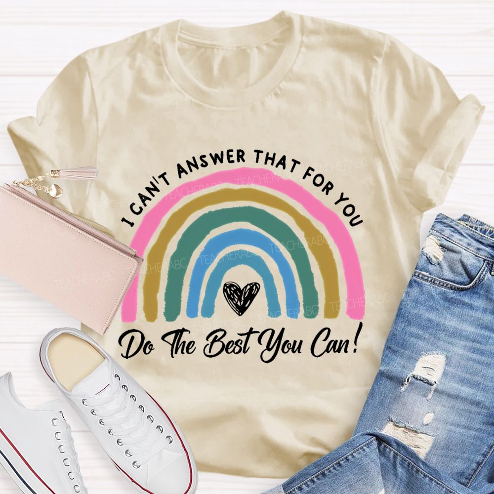 I Can't Answer That For You Do The Best You Can Teacher T-shirt