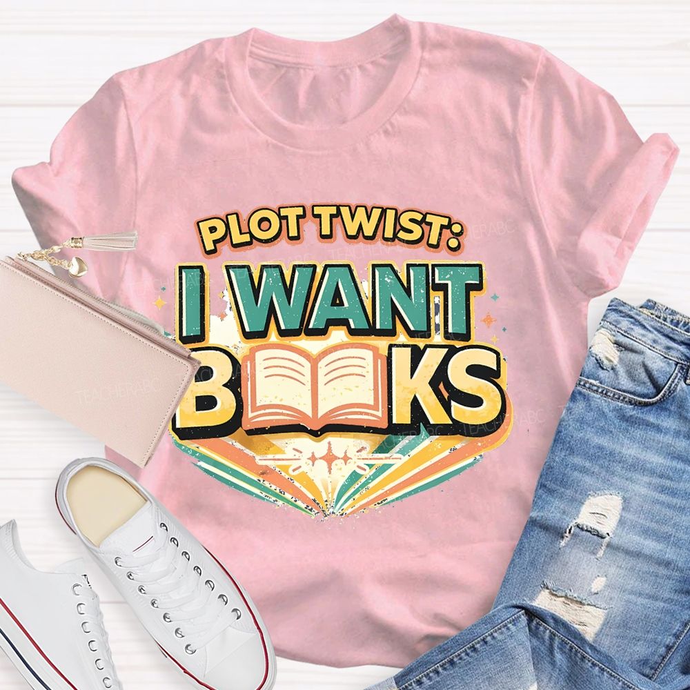 Plot Twist I Want Books Teacher T-shirt