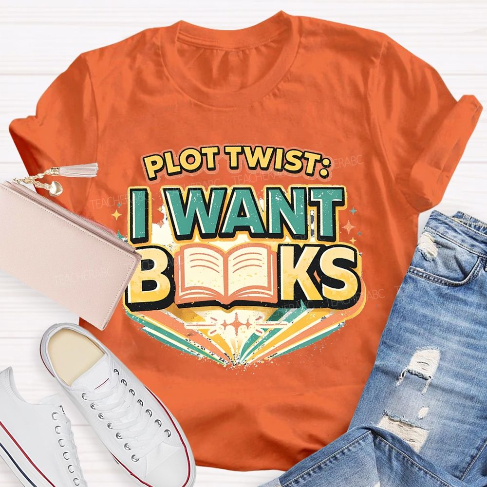 Plot Twist I Want Books Teacher T-shirt