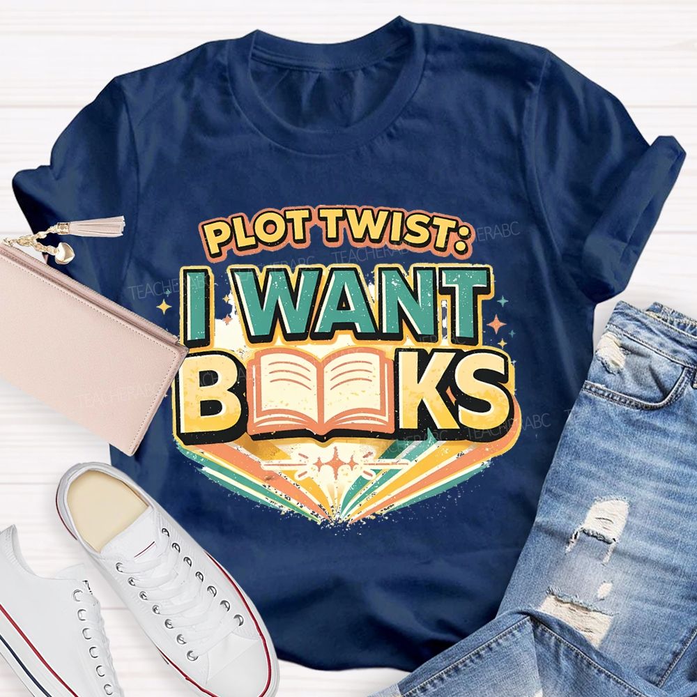Plot Twist I Want Books Teacher T-shirt
