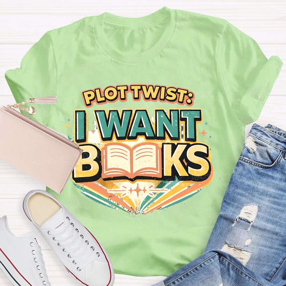 Plot Twist I Want Books Teacher T-shirt