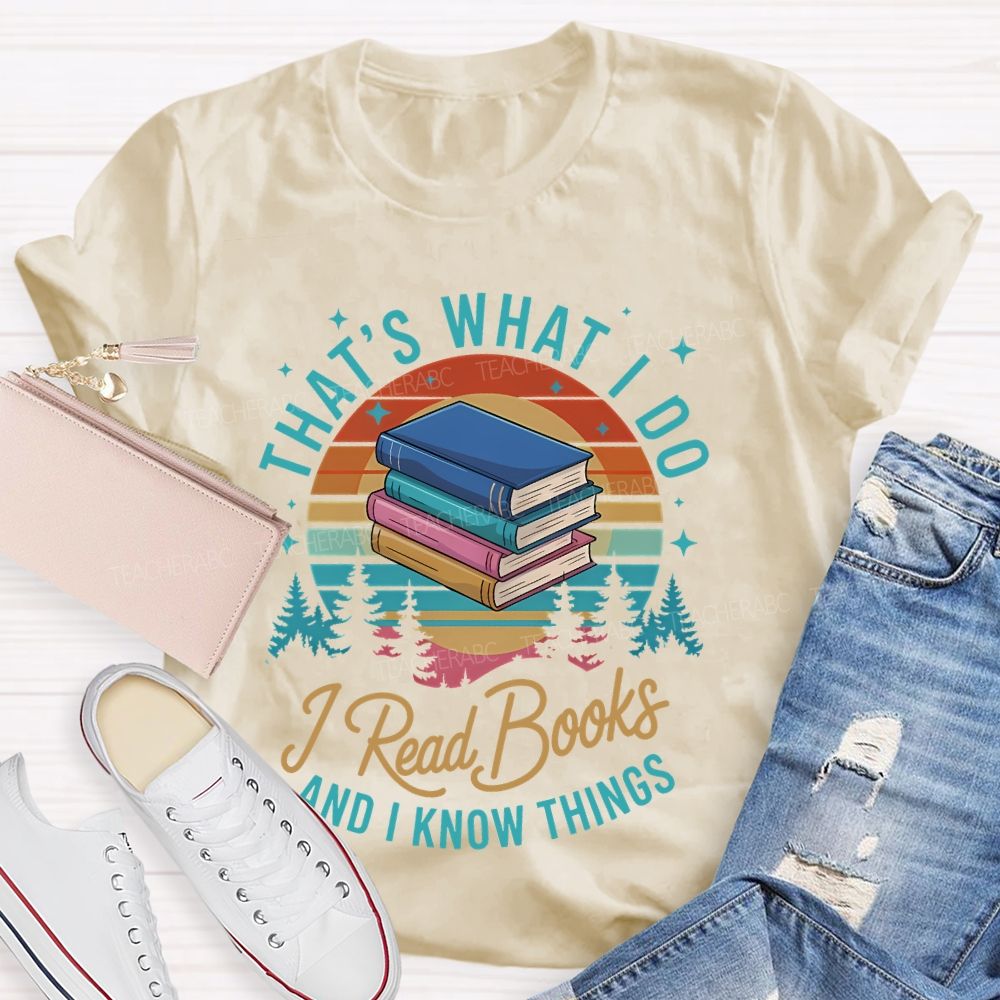 That's What I Do I Read Books And I Know Things Teacher T-shirt