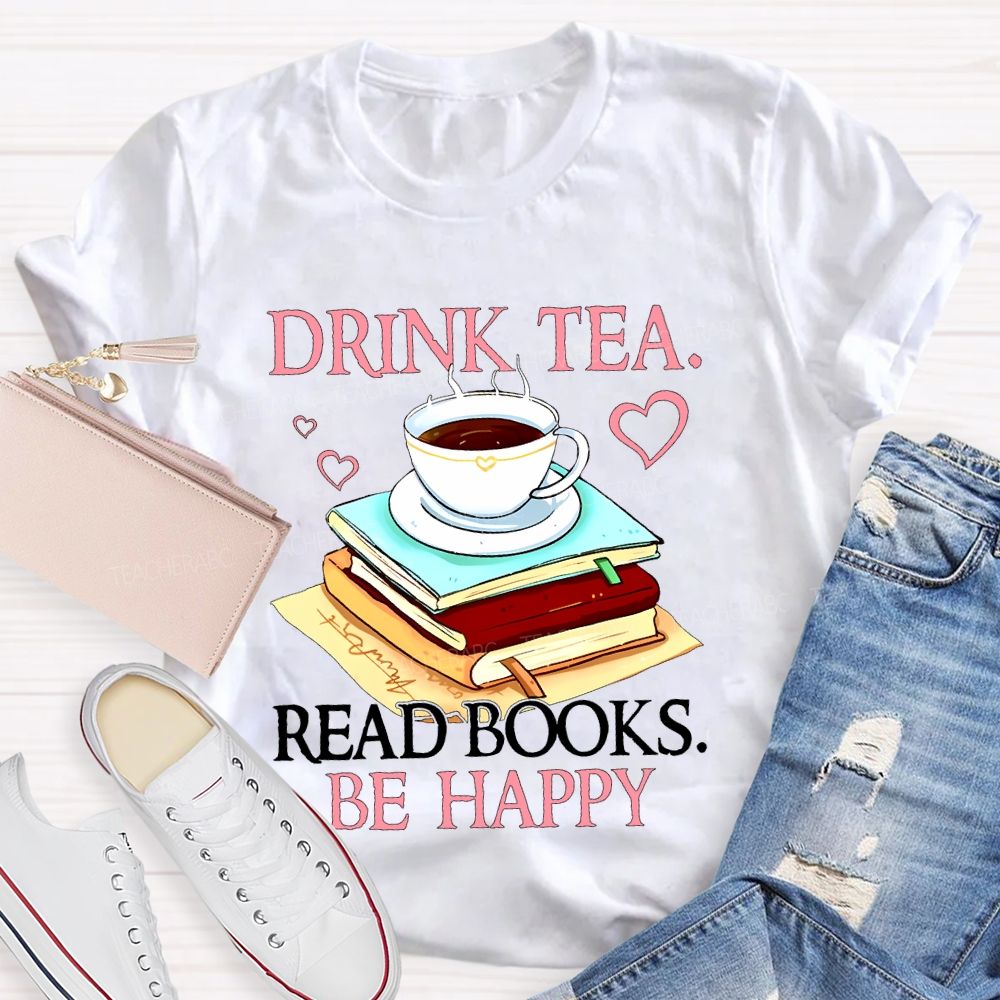 Drink Tea Read Books Be Happy Teacher T-shirt