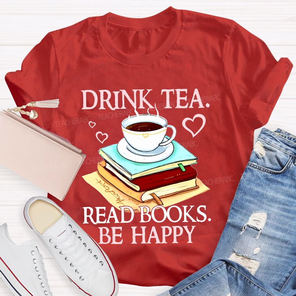 Drink Tea Read Books Be Happy Teacher T-shirt