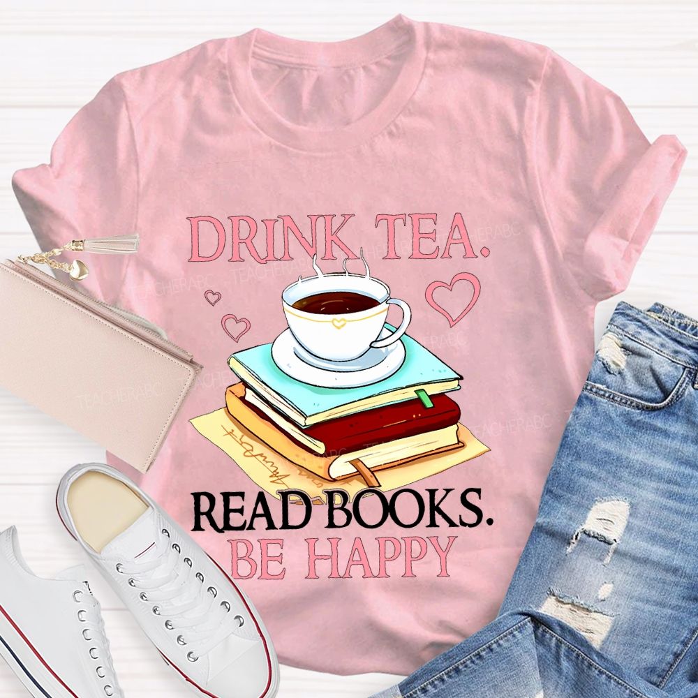 Drink Tea Read Books Be Happy Teacher T-shirt