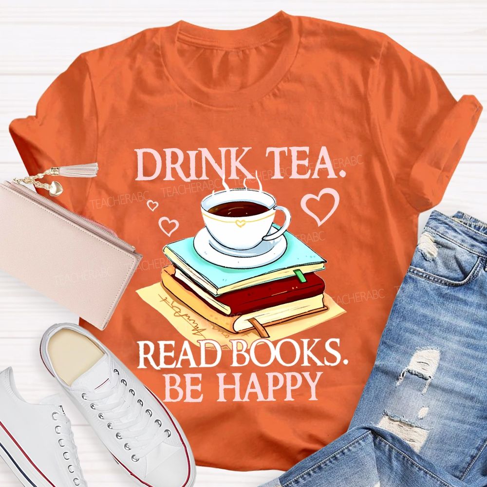 Drink Tea Read Books Be Happy Teacher T-shirt
