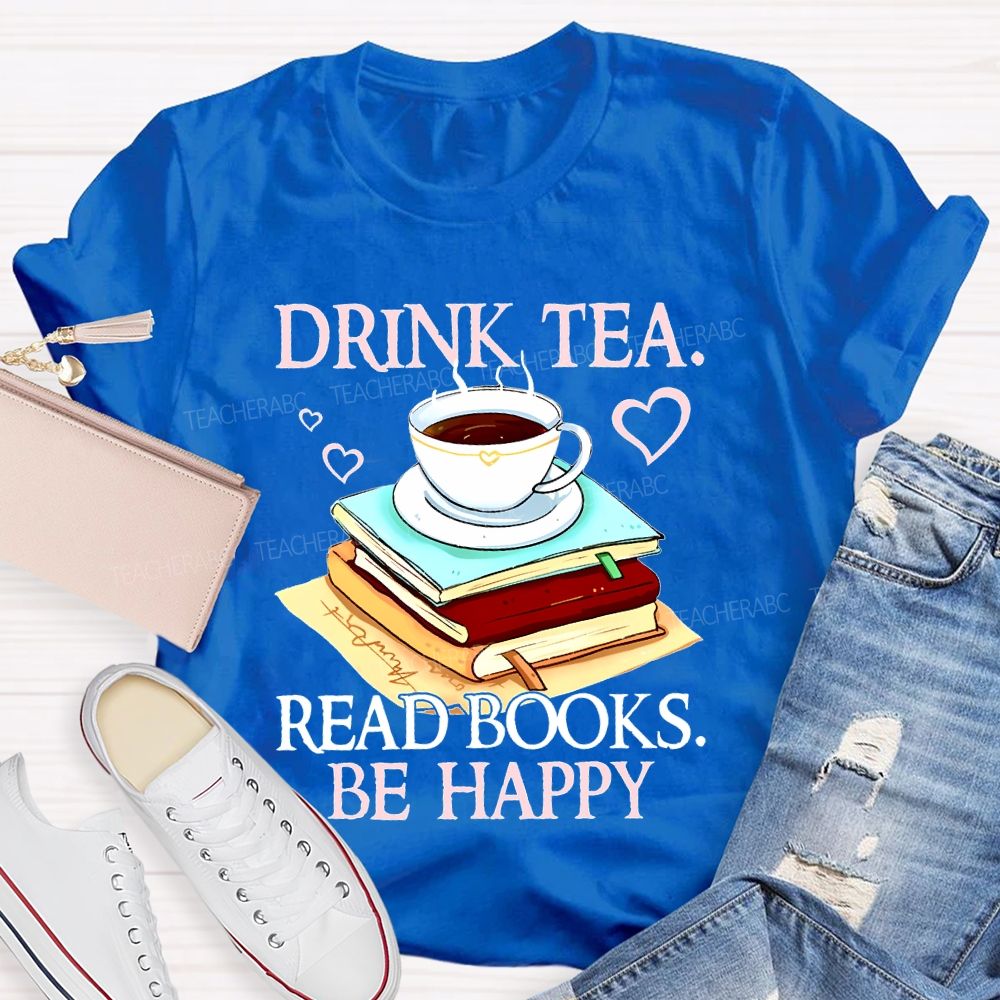 Drink Tea Read Books Be Happy Teacher T-shirt