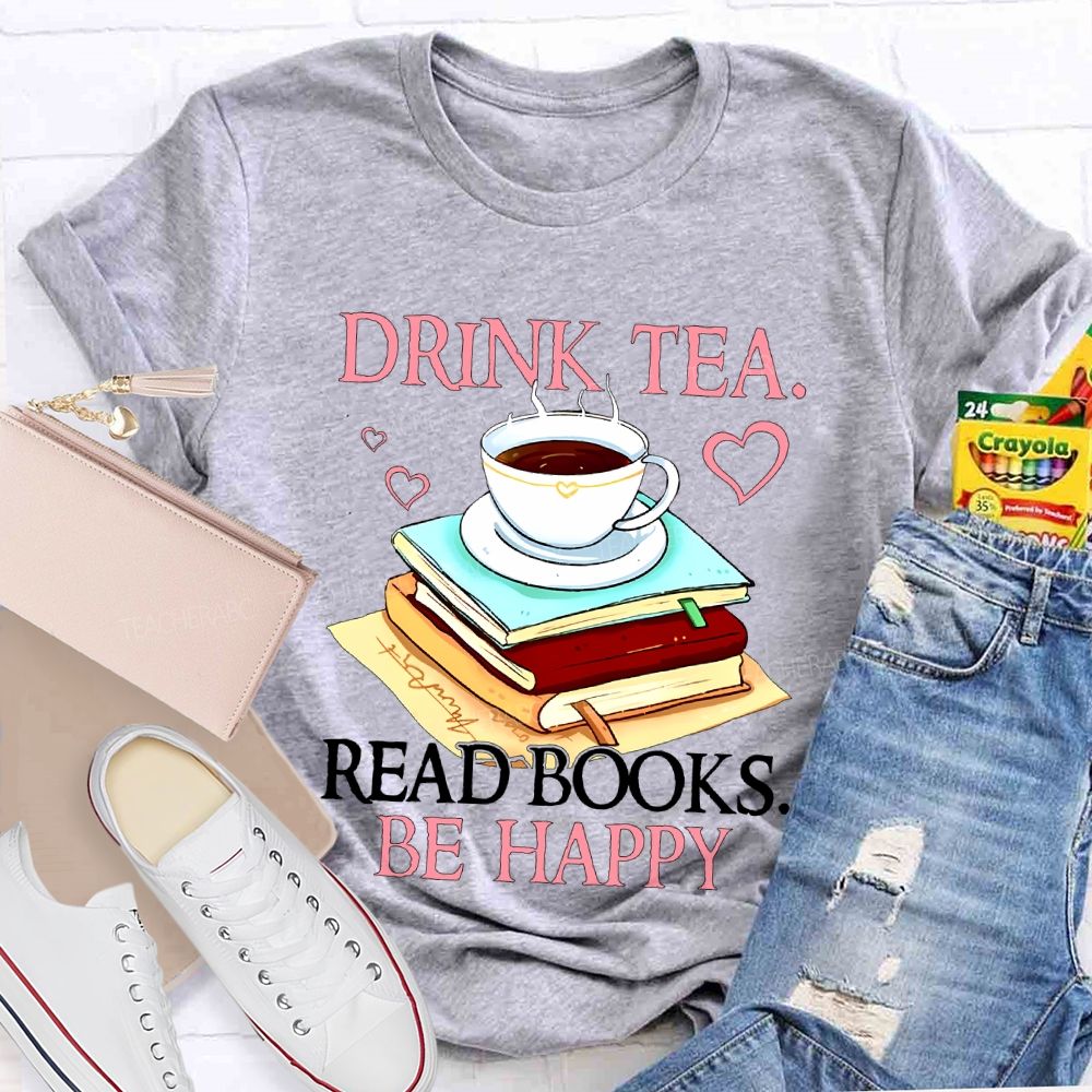Drink Tea Read Books Be Happy Teacher T-shirt
