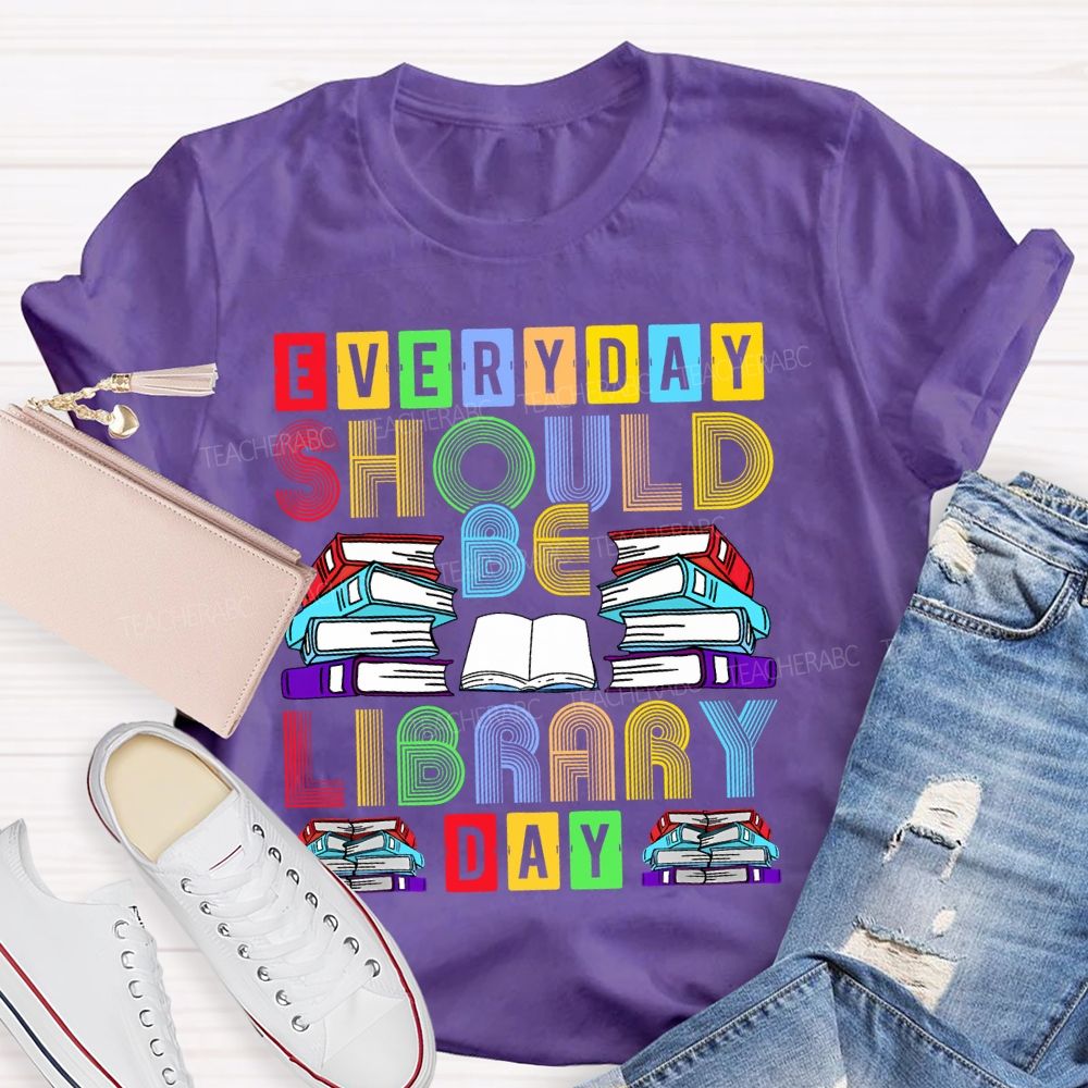 Everyday Should Be Library Day Teacher T-shirt